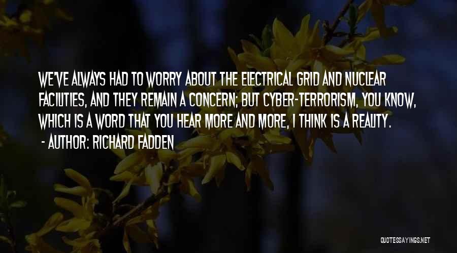 Richard Fadden Quotes: We've Always Had To Worry About The Electrical Grid And Nuclear Facilities, And They Remain A Concern; But Cyber-terrorism, You