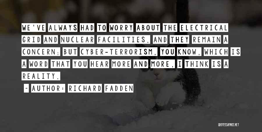 Richard Fadden Quotes: We've Always Had To Worry About The Electrical Grid And Nuclear Facilities, And They Remain A Concern; But Cyber-terrorism, You