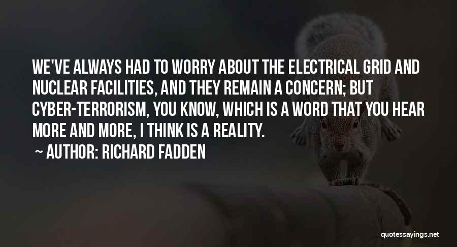 Richard Fadden Quotes: We've Always Had To Worry About The Electrical Grid And Nuclear Facilities, And They Remain A Concern; But Cyber-terrorism, You