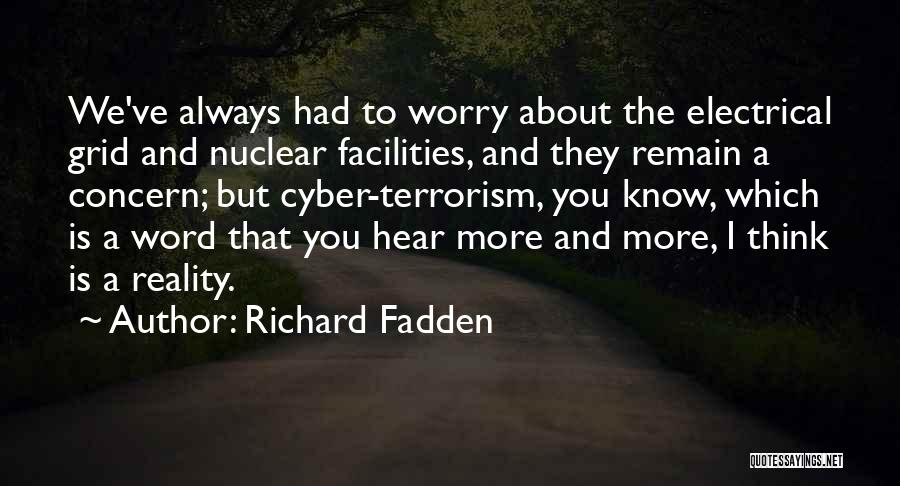 Richard Fadden Quotes: We've Always Had To Worry About The Electrical Grid And Nuclear Facilities, And They Remain A Concern; But Cyber-terrorism, You