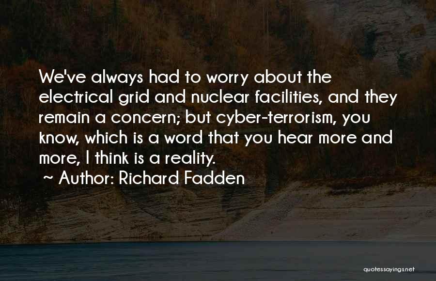 Richard Fadden Quotes: We've Always Had To Worry About The Electrical Grid And Nuclear Facilities, And They Remain A Concern; But Cyber-terrorism, You