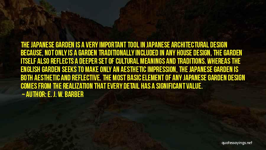 E. J. W. Barber Quotes: The Japanese Garden Is A Very Important Tool In Japanese Architectural Design Because, Not Only Is A Garden Traditionally Included