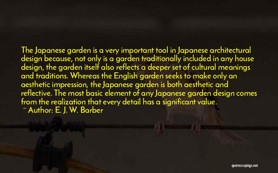 E. J. W. Barber Quotes: The Japanese Garden Is A Very Important Tool In Japanese Architectural Design Because, Not Only Is A Garden Traditionally Included