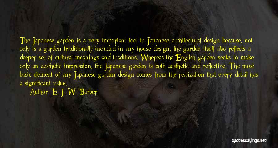 E. J. W. Barber Quotes: The Japanese Garden Is A Very Important Tool In Japanese Architectural Design Because, Not Only Is A Garden Traditionally Included