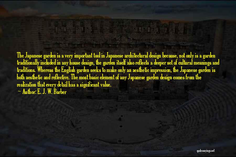 E. J. W. Barber Quotes: The Japanese Garden Is A Very Important Tool In Japanese Architectural Design Because, Not Only Is A Garden Traditionally Included