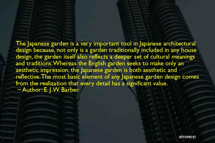 E. J. W. Barber Quotes: The Japanese Garden Is A Very Important Tool In Japanese Architectural Design Because, Not Only Is A Garden Traditionally Included