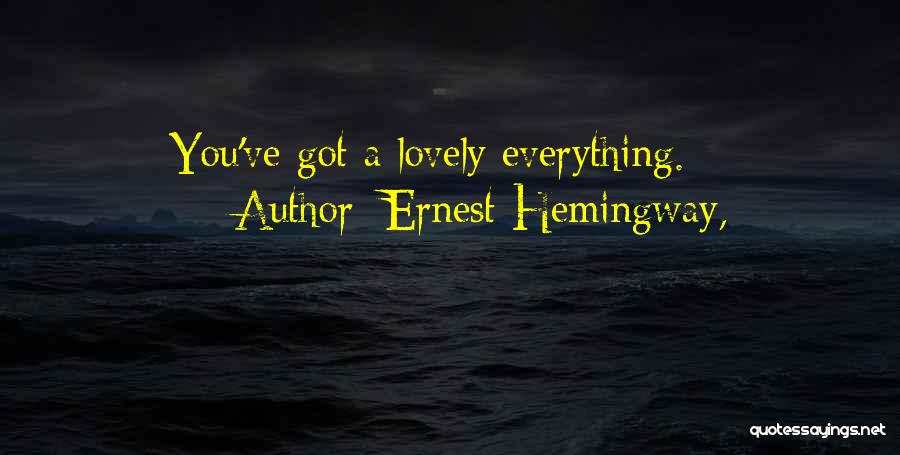 Ernest Hemingway, Quotes: You've Got A Lovely Everything.