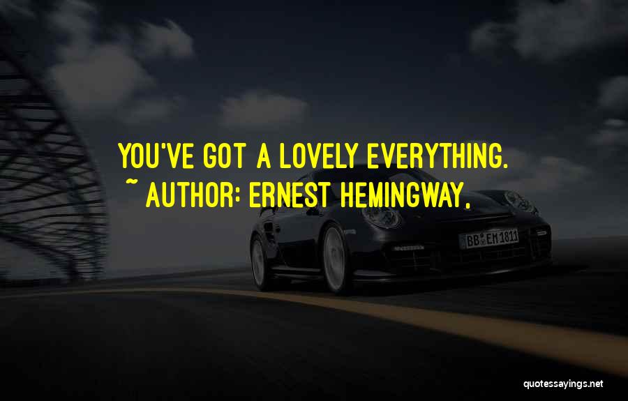 Ernest Hemingway, Quotes: You've Got A Lovely Everything.