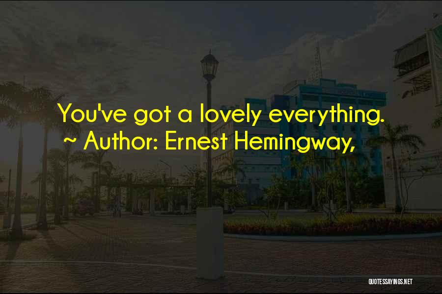 Ernest Hemingway, Quotes: You've Got A Lovely Everything.