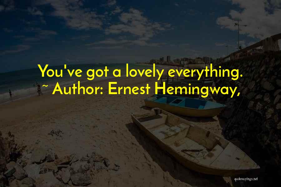 Ernest Hemingway, Quotes: You've Got A Lovely Everything.