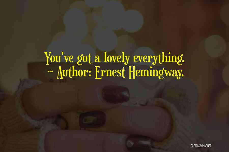 Ernest Hemingway, Quotes: You've Got A Lovely Everything.