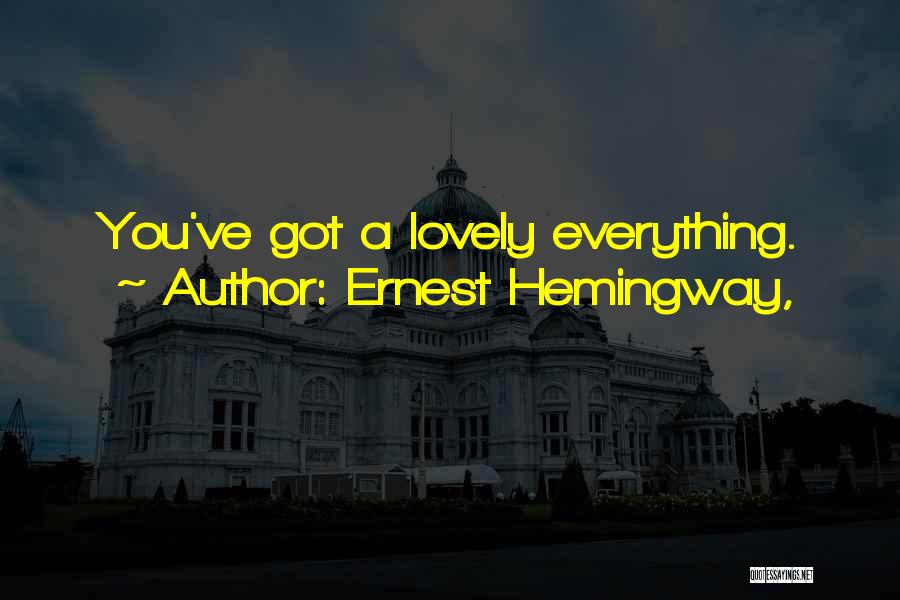 Ernest Hemingway, Quotes: You've Got A Lovely Everything.