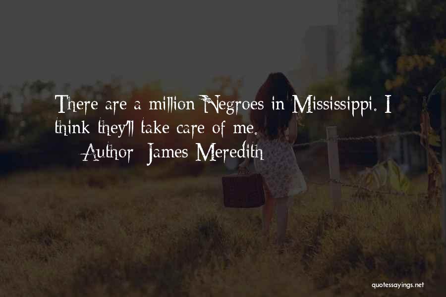 James Meredith Quotes: There Are A Million Negroes In Mississippi. I Think They'll Take Care Of Me.