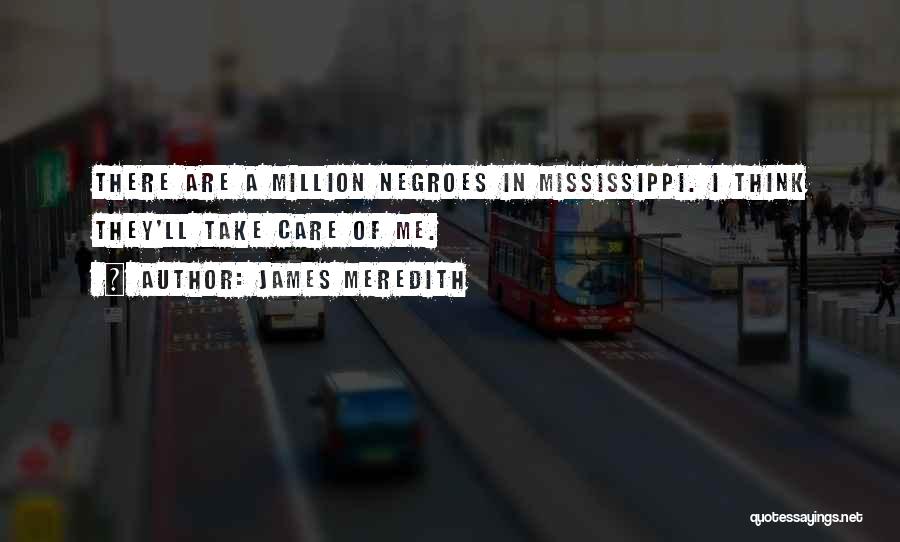 James Meredith Quotes: There Are A Million Negroes In Mississippi. I Think They'll Take Care Of Me.