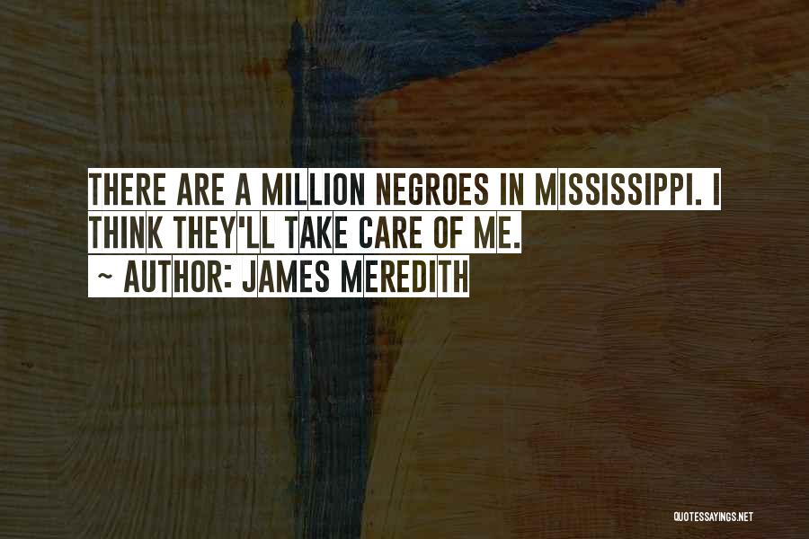 James Meredith Quotes: There Are A Million Negroes In Mississippi. I Think They'll Take Care Of Me.