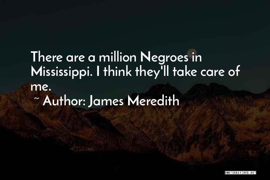 James Meredith Quotes: There Are A Million Negroes In Mississippi. I Think They'll Take Care Of Me.