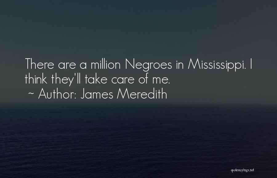 James Meredith Quotes: There Are A Million Negroes In Mississippi. I Think They'll Take Care Of Me.