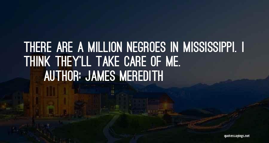 James Meredith Quotes: There Are A Million Negroes In Mississippi. I Think They'll Take Care Of Me.