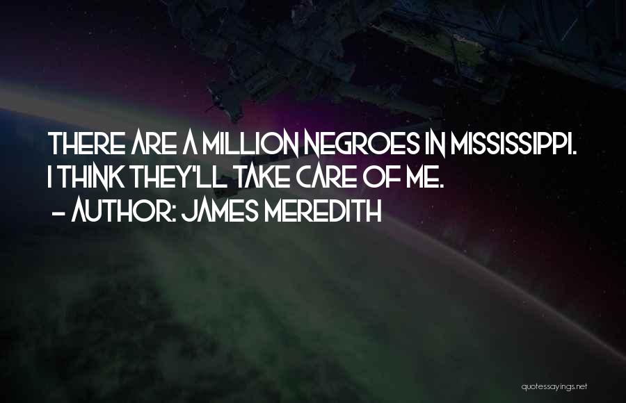 James Meredith Quotes: There Are A Million Negroes In Mississippi. I Think They'll Take Care Of Me.