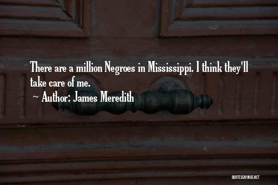 James Meredith Quotes: There Are A Million Negroes In Mississippi. I Think They'll Take Care Of Me.