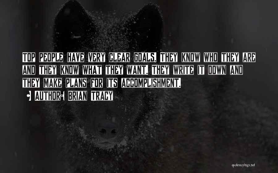 Brian Tracy Quotes: Top People Have Very Clear Goals. They Know Who They Are And They Know What They Want. They Write It