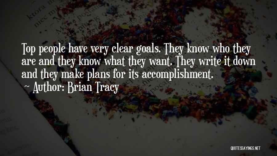 Brian Tracy Quotes: Top People Have Very Clear Goals. They Know Who They Are And They Know What They Want. They Write It