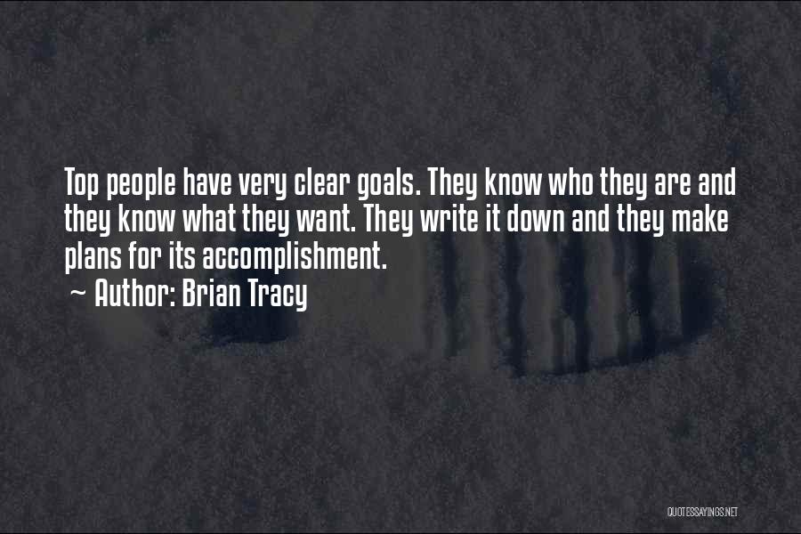 Brian Tracy Quotes: Top People Have Very Clear Goals. They Know Who They Are And They Know What They Want. They Write It