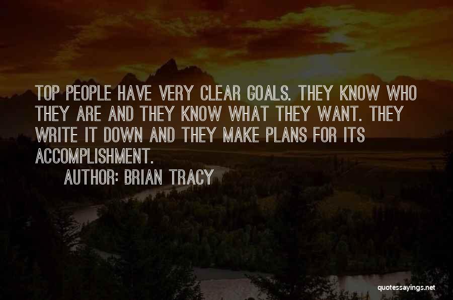 Brian Tracy Quotes: Top People Have Very Clear Goals. They Know Who They Are And They Know What They Want. They Write It