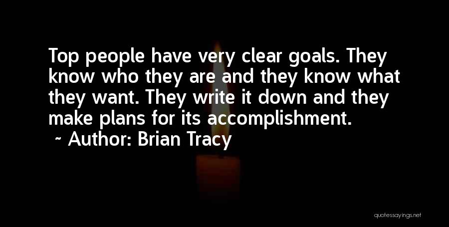 Brian Tracy Quotes: Top People Have Very Clear Goals. They Know Who They Are And They Know What They Want. They Write It