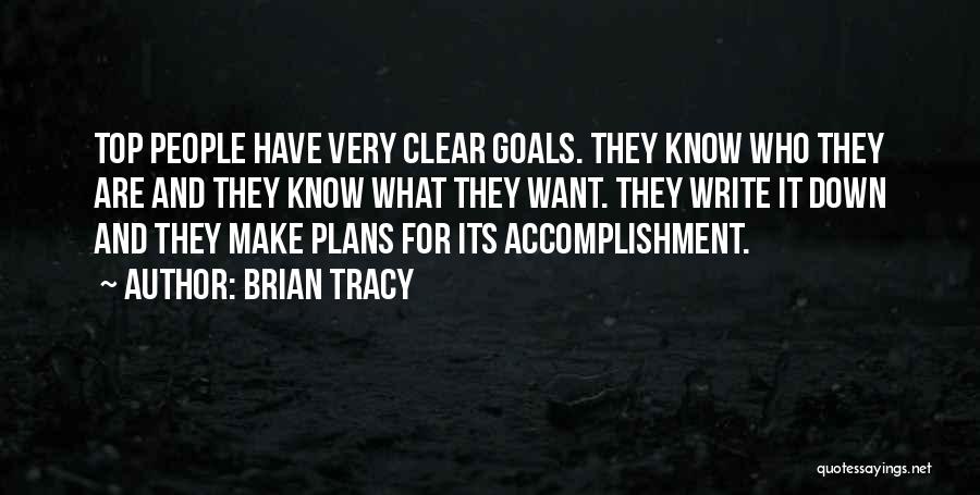 Brian Tracy Quotes: Top People Have Very Clear Goals. They Know Who They Are And They Know What They Want. They Write It