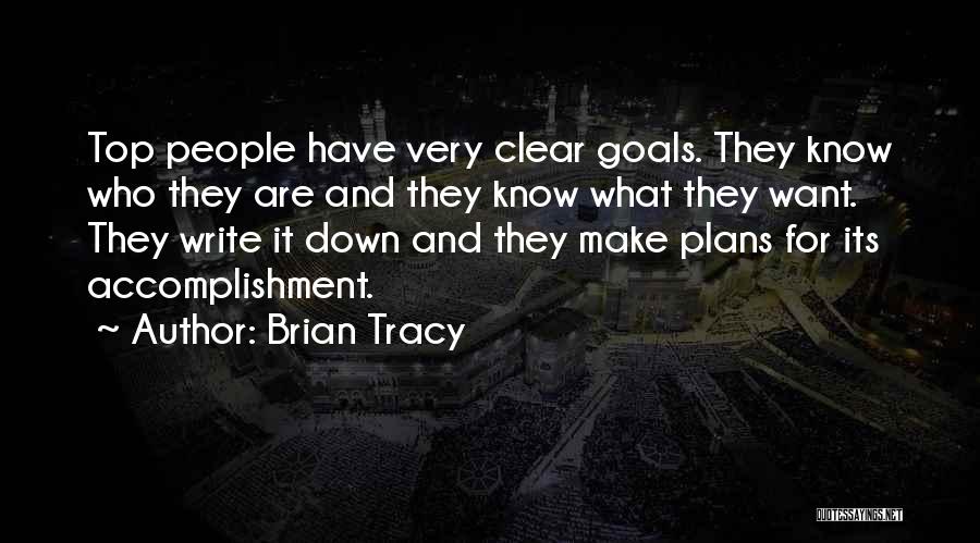 Brian Tracy Quotes: Top People Have Very Clear Goals. They Know Who They Are And They Know What They Want. They Write It