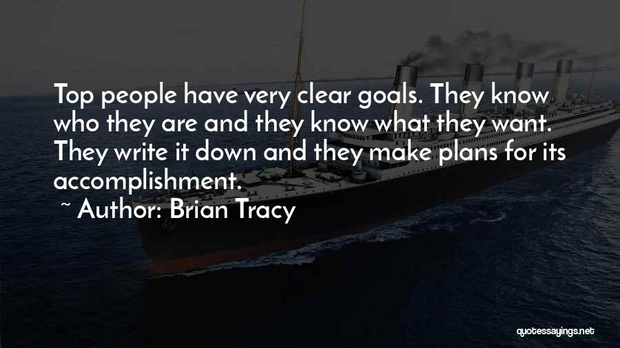 Brian Tracy Quotes: Top People Have Very Clear Goals. They Know Who They Are And They Know What They Want. They Write It