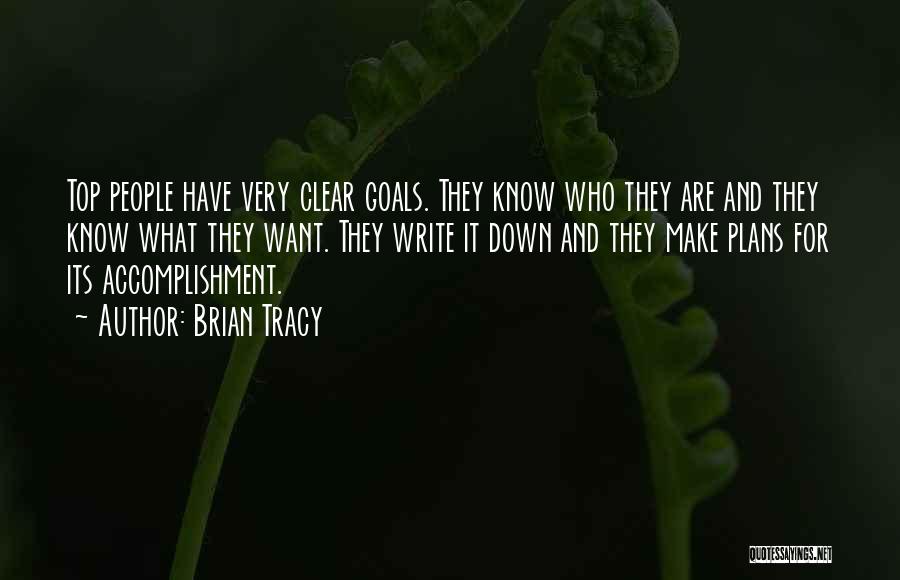 Brian Tracy Quotes: Top People Have Very Clear Goals. They Know Who They Are And They Know What They Want. They Write It