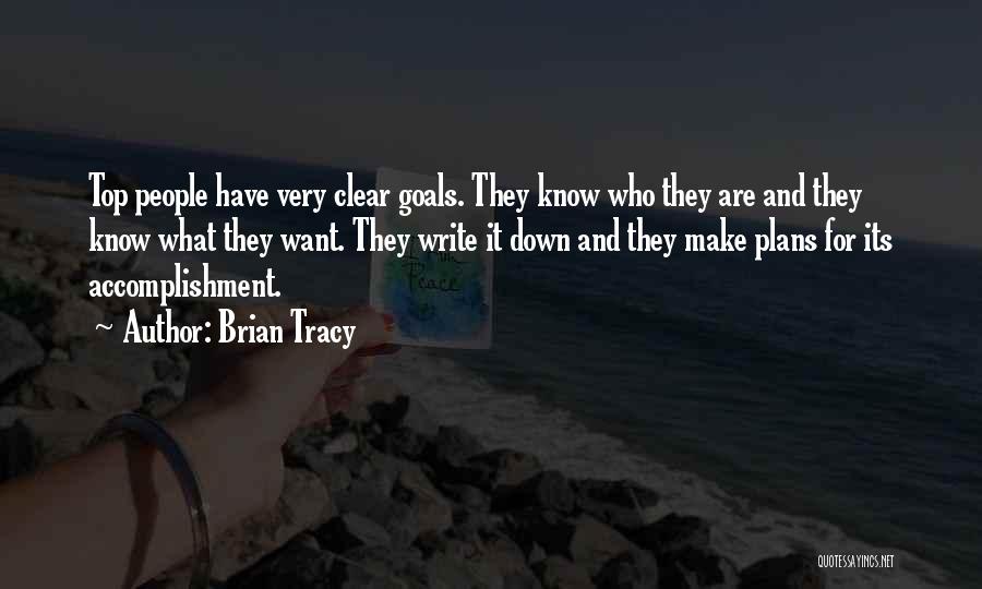 Brian Tracy Quotes: Top People Have Very Clear Goals. They Know Who They Are And They Know What They Want. They Write It