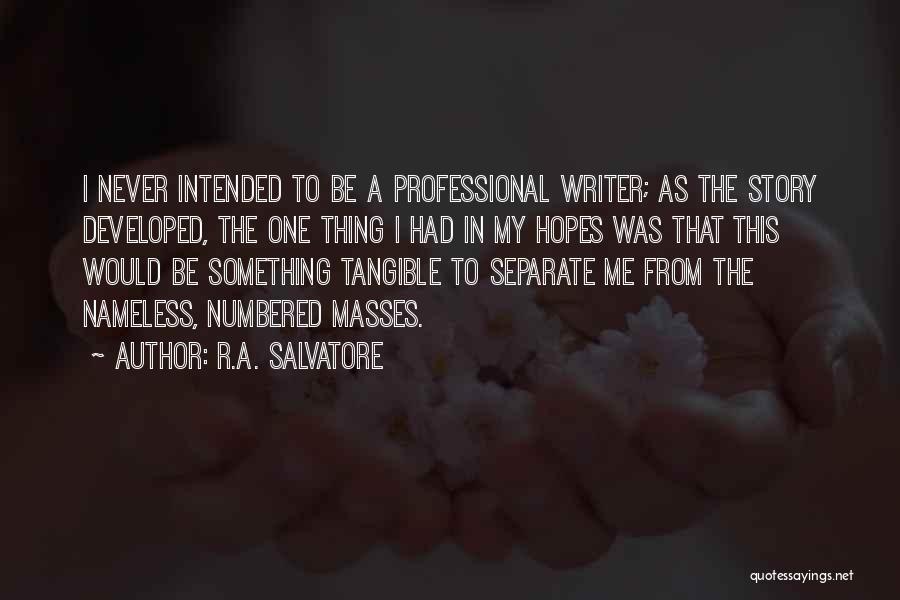 R.A. Salvatore Quotes: I Never Intended To Be A Professional Writer; As The Story Developed, The One Thing I Had In My Hopes