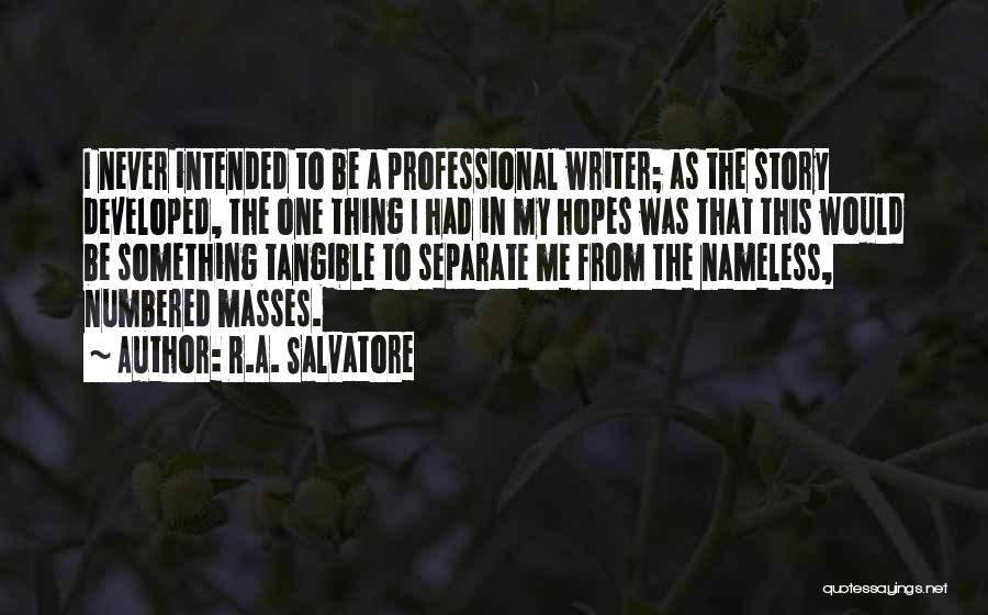 R.A. Salvatore Quotes: I Never Intended To Be A Professional Writer; As The Story Developed, The One Thing I Had In My Hopes