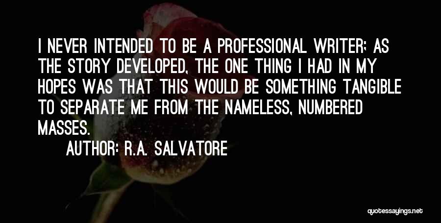R.A. Salvatore Quotes: I Never Intended To Be A Professional Writer; As The Story Developed, The One Thing I Had In My Hopes