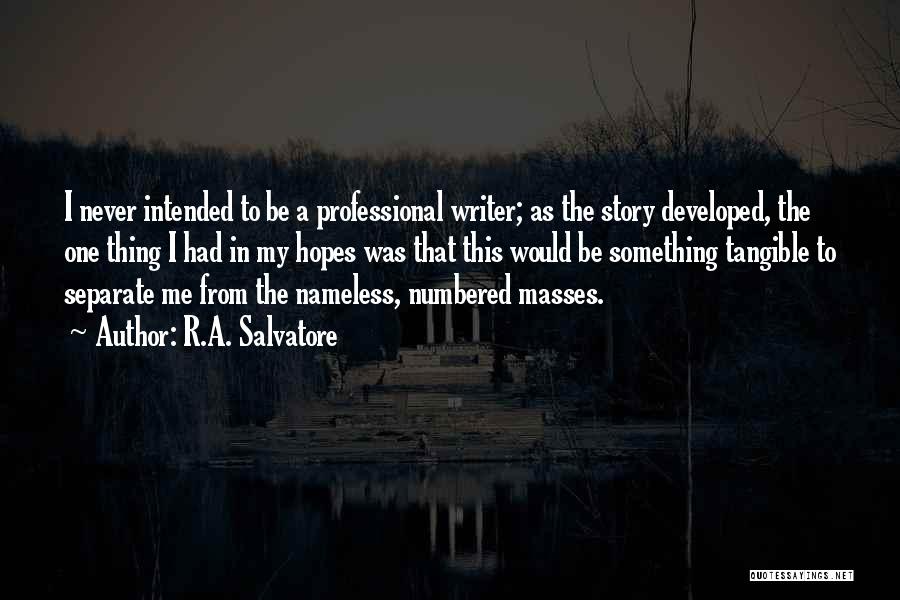 R.A. Salvatore Quotes: I Never Intended To Be A Professional Writer; As The Story Developed, The One Thing I Had In My Hopes