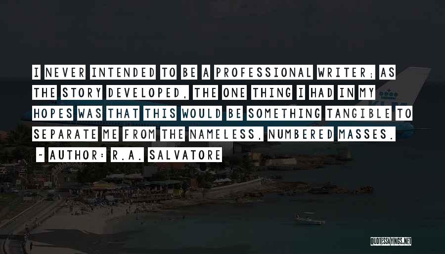 R.A. Salvatore Quotes: I Never Intended To Be A Professional Writer; As The Story Developed, The One Thing I Had In My Hopes