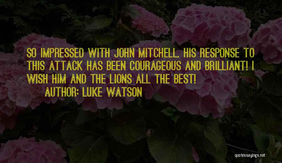 Luke Watson Quotes: So Impressed With John Mitchell. His Response To This Attack Has Been Courageous And Brilliant! I Wish Him And The