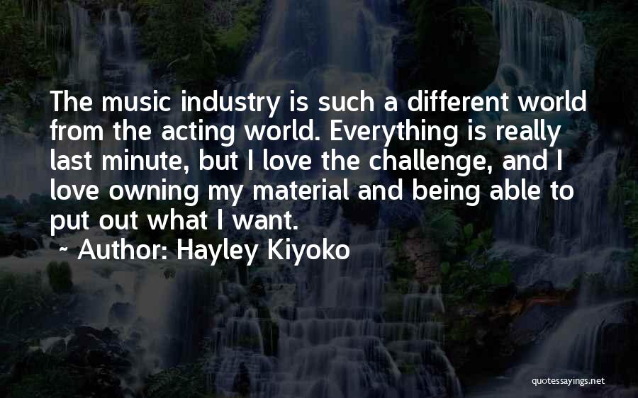 Hayley Kiyoko Quotes: The Music Industry Is Such A Different World From The Acting World. Everything Is Really Last Minute, But I Love
