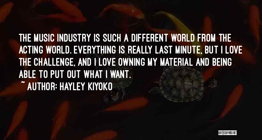 Hayley Kiyoko Quotes: The Music Industry Is Such A Different World From The Acting World. Everything Is Really Last Minute, But I Love