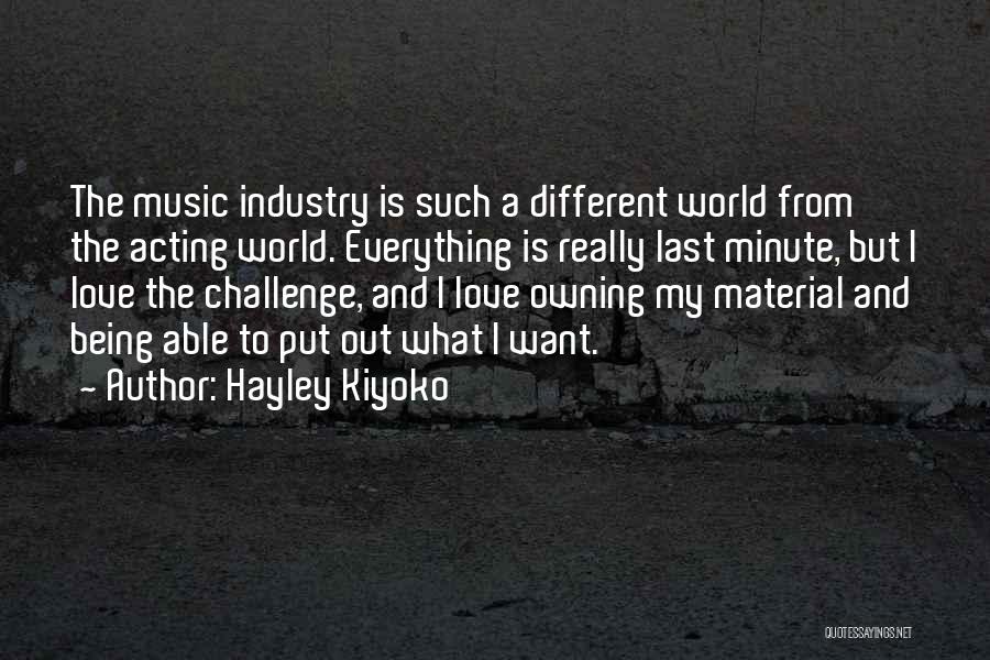 Hayley Kiyoko Quotes: The Music Industry Is Such A Different World From The Acting World. Everything Is Really Last Minute, But I Love