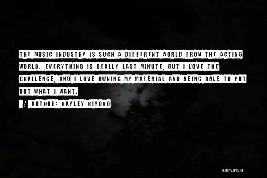 Hayley Kiyoko Quotes: The Music Industry Is Such A Different World From The Acting World. Everything Is Really Last Minute, But I Love