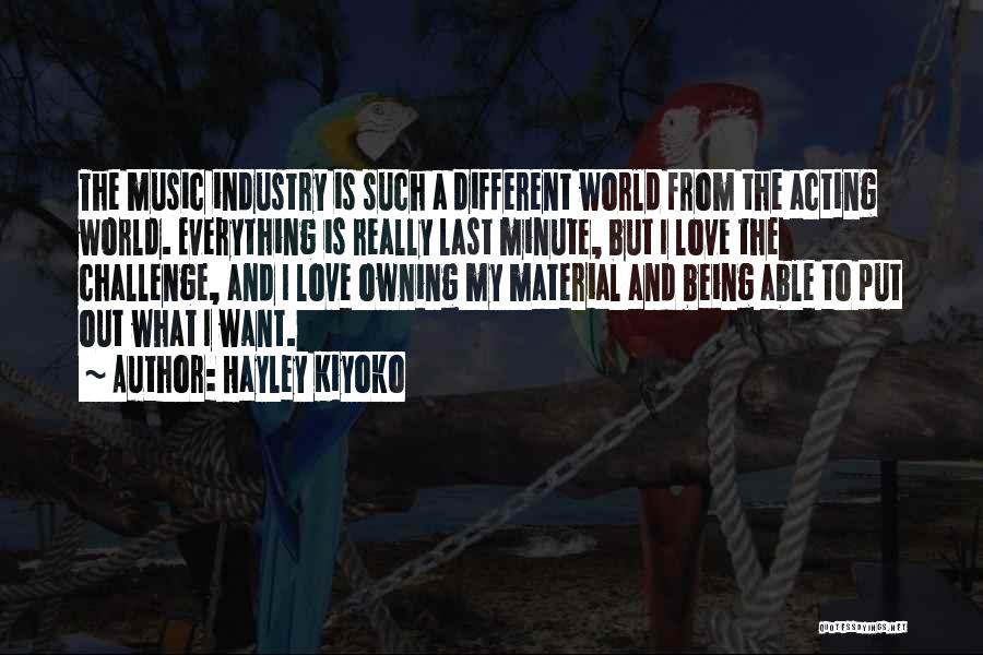 Hayley Kiyoko Quotes: The Music Industry Is Such A Different World From The Acting World. Everything Is Really Last Minute, But I Love