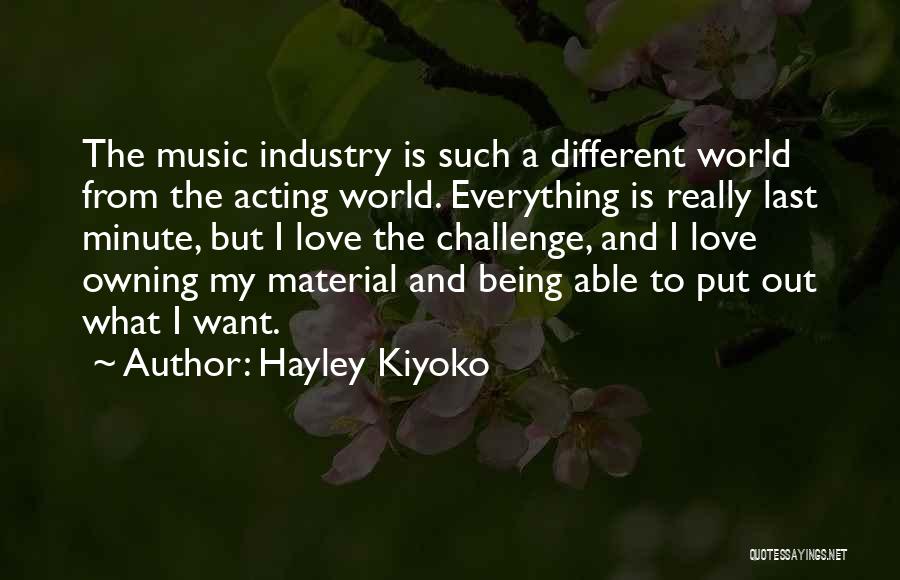 Hayley Kiyoko Quotes: The Music Industry Is Such A Different World From The Acting World. Everything Is Really Last Minute, But I Love