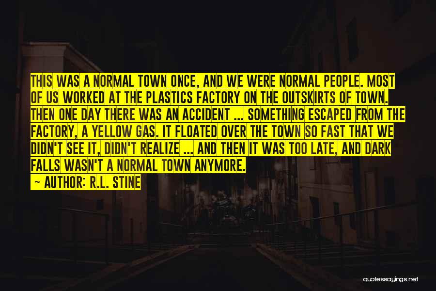 R.L. Stine Quotes: This Was A Normal Town Once, And We Were Normal People. Most Of Us Worked At The Plastics Factory On