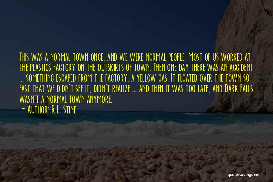 R.L. Stine Quotes: This Was A Normal Town Once, And We Were Normal People. Most Of Us Worked At The Plastics Factory On