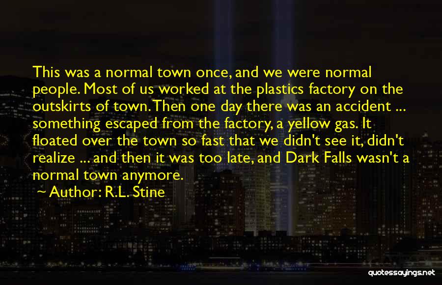 R.L. Stine Quotes: This Was A Normal Town Once, And We Were Normal People. Most Of Us Worked At The Plastics Factory On