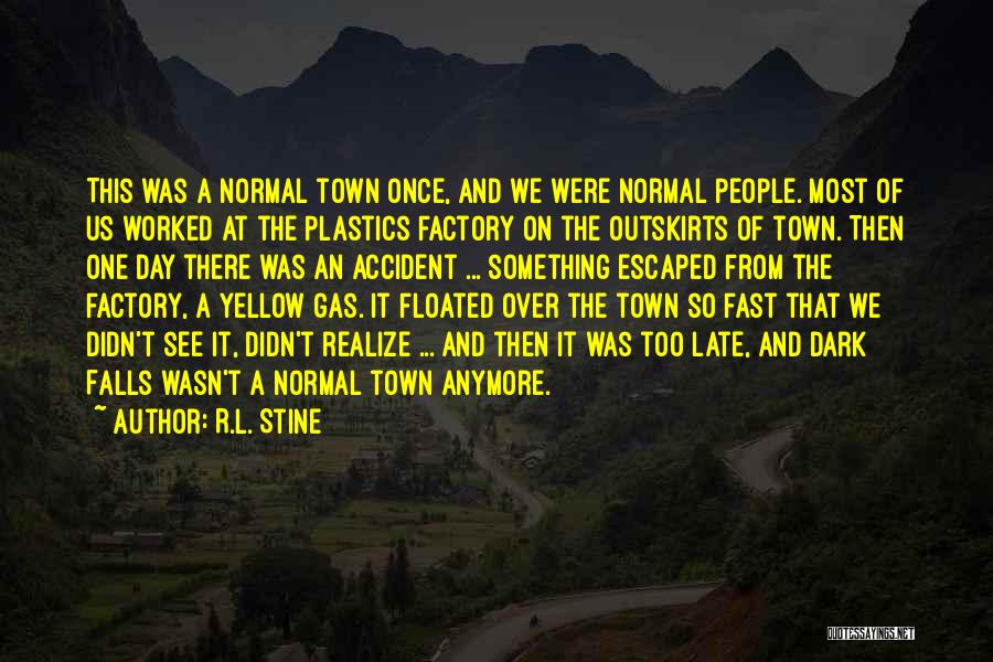 R.L. Stine Quotes: This Was A Normal Town Once, And We Were Normal People. Most Of Us Worked At The Plastics Factory On